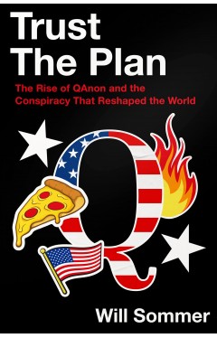 Trust the Plan: The Rise of QAnon and the Conspiracy That Reshaped the World