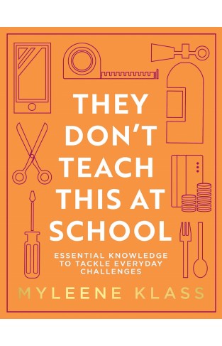 They Don’t Teach This at School: A practical guide full of everyday skills to provide your family with a toolkit for essential everyday knowledge - ... to household DIY, to making conversation