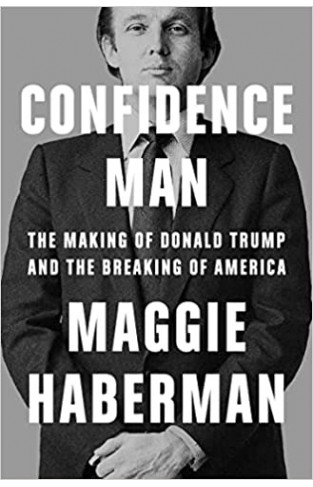 Confidence Man - The Making of Donald Trump and the Breaking of America