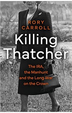 Killing Thatcher - The IRA, the Manhunt and the Long War on the Crown