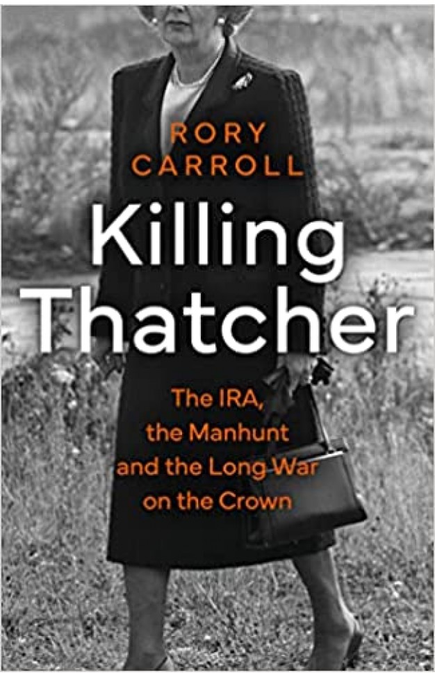 Killing Thatcher - The IRA, the Manhunt and the Long War on the Crown