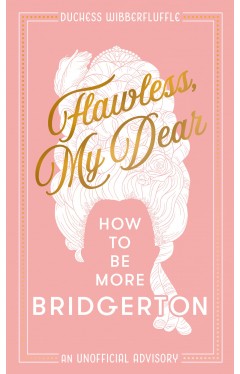 Flawless, My Dear - How to Be More Bridgerton (an Unofficial Advisory)