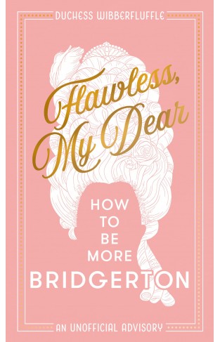 Flawless, My Dear - How to Be More Bridgerton (an Unofficial Advisory)