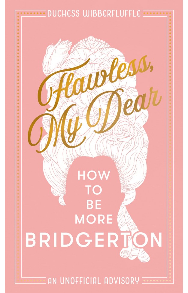 Flawless, My Dear - How to Be More Bridgerton (an Unofficial Advisory)