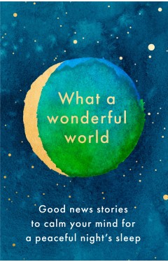 What a Wonderful World: Good News Stories to Calm Your Mind for a Peaceful Night's Sleep