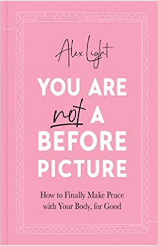You Are Not a Before Picture: 2022’s bestselling inspirational new guide to help you tackle diet culture, finding self acceptance, and making peace with your body