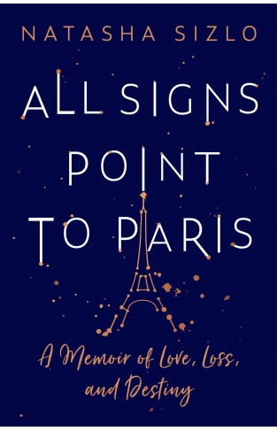 All Signs Point to Paris: A Memoir of Love, Loss and Destiny