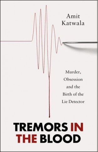 Tremors in the Blood: Murder, Obsession and the Birth of the Lie Detector