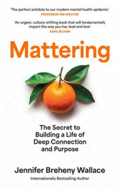  ENLARGE BOOK COVER Mattering: The Secret to Building a Life of Deep Connection and Purpose