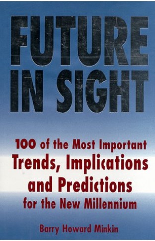 Future in Sight - 100 Trends, Implications & Predictions that Will Most Impact Businesses and the World Economy Into the 21st Century