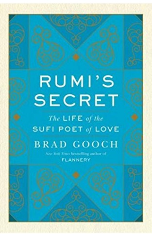 Rumi's Secret - The Life of the Sufi Poet of Love
