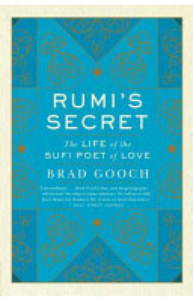 Rumi's Secret - The Life of the Sufi Poet of Love