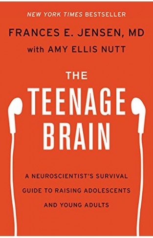 The Teenage Brain - A Neuroscientist's Survival Guide to Raising Adolescents and Young Adults