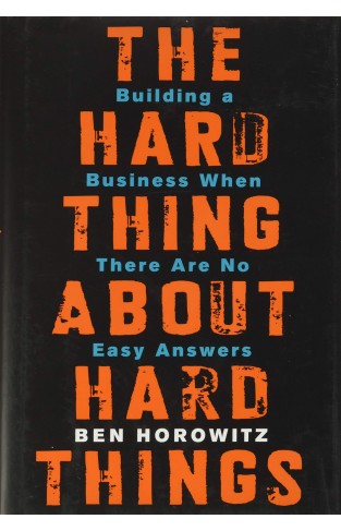 The Hard Thing About Hard Things: Building a Business When There Are No Easy Answers