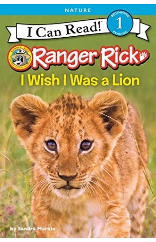 Ranger Rick: I Wish I Was A Lion (I Can Read Level 1)