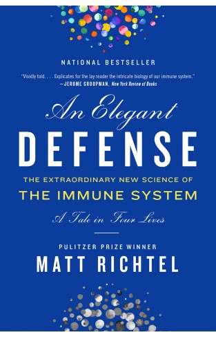 Elegant Defense, An: The Extraordinary New Science of the Immune System: A Tale in Four Lives