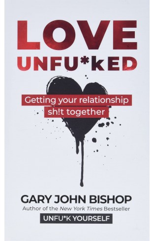 Love Unfu*ked: Getting Your Relationship Sh!t Together (Unfu*k Yourself series)