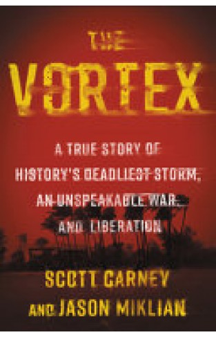 The Vortex: A True Story of History's Deadliest Storm, an Unspeakable War, and Liberation