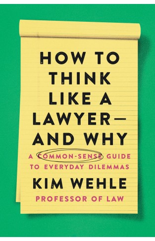 How to Think Like a Lawyer--and Why: A Common-Sense Guide to Everyday Dilemmas (Legal Expert Series)