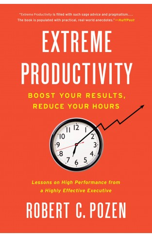 Extreme Productivity - Boost Your Results, Reduce Your Hours