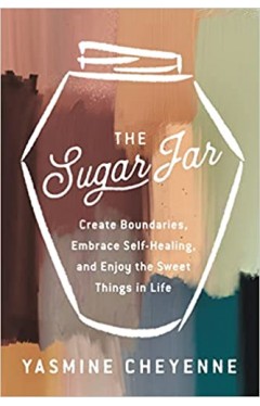 The Sugar Jar - Create Boundaries, Embrace Self-Healing, and Enjoy the Sweet Things in Life
