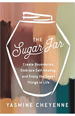 The Sugar Jar - Create Boundaries, Embrace Self-Healing, and Enjoy the Sweet Things in Life
