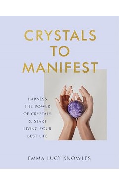 Crystals to Manifest - Harness the Power of Crystals and Start Living Your Best Life