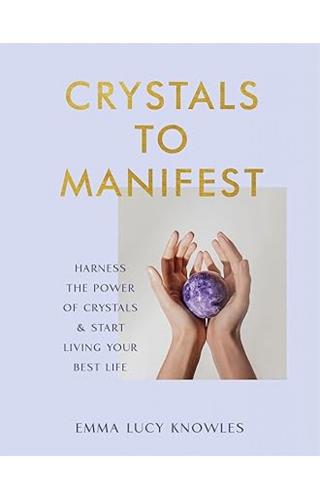 Crystals to Manifest - Harness the Power of Crystals and Start Living Your Best Life