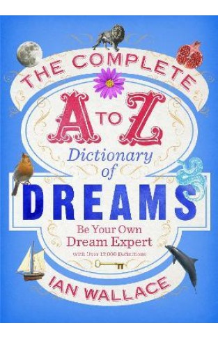 The Complete a to Z Dictionary of Dreams - Be Your Own Dream Expert