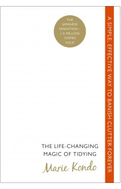 The Life Changing Magic of Tidying A simple effective way to banish clutter forever
