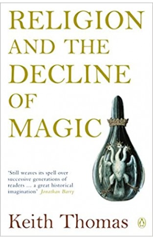 Religion and the Decline of Magic - Studies in Popular Beliefs in Sixteenth and Seventeenth-Century England