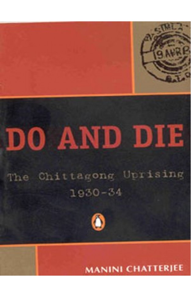 Do and Die :The Chittagong Uprising, 1930-34