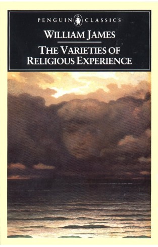 The Varieties of Religious Experience: A study in Human Nature