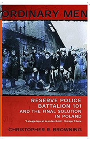 Ordinary Men - Reserve Police Battalion 101 and the Final Solution in Poland