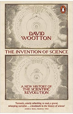 The Invention of Science - A New History of the Scientific Revolution