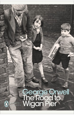 The Road to Wigan Pier: George Orwell (Penguin Modern Classics)