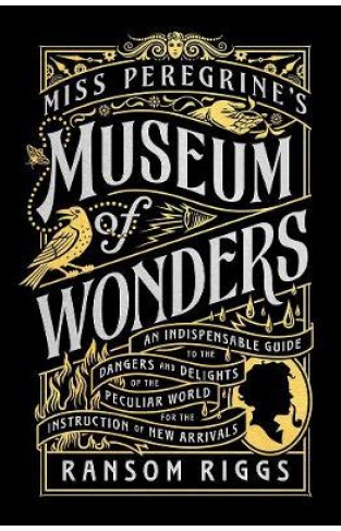 Miss Peregrine's Museum of Wonders - An Indispensable Guide to the Dangers and Delights of the Peculiar World for the Instruction of New Arrivals