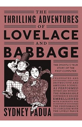The Thrilling Adventures of Lovelace and Babbage - The (Mostly) True Story of the First Computer