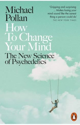 How to Change Your Mind: The New Science of Psychedelics