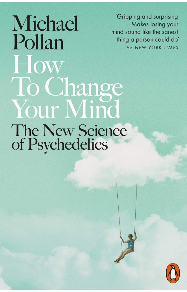How to Change Your Mind: The New Science of Psychedelics
