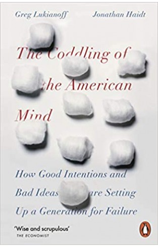 The Coddling of the American Mind - How Good Intentions and Bad Ideas Are Setting Up a Generation for Failure