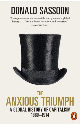The Anxious Triumph - A Global History of Capitalism, 1860-1914