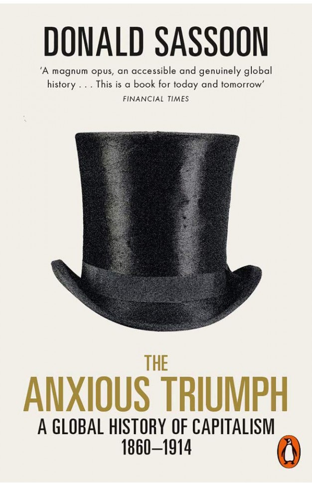The Anxious Triumph - A Global History of Capitalism, 1860-1914