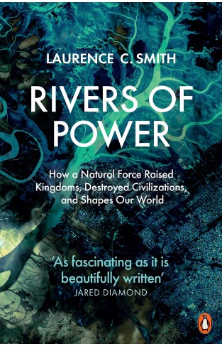 Rivers of Power - How a Natural Force Raised Kingdoms, Destroyed Civilizations, and Shapes Our World