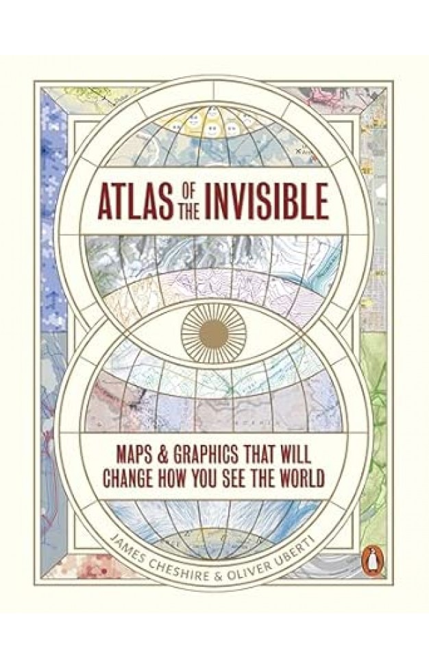 Atlas of the Invisible - Maps and Graphics That Will Change How You See the World