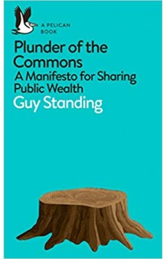 Plunder of the Commons - A Manifesto for Sharing Public Wealth
