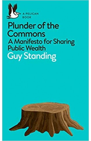 Plunder of the Commons - A Manifesto for Sharing Public Wealth