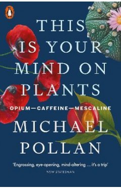 This Is Your Mind On Plants : Opium-Caffeine-Mescaline