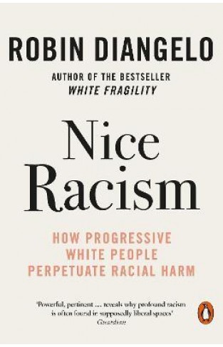 Nice Racism - How Progressive White People Perpetuate Racial Harm