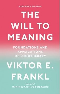 The Will to Meaning - Foundations and Applications of Logotherapy